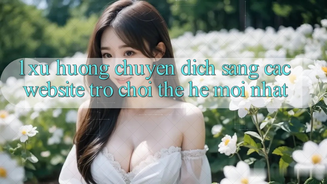 1. Xu Hướng Chuyển Dịch Sang Các Website Trò chơi Thế Hệ Mới nhất