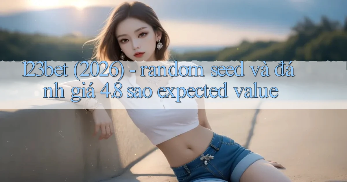 123bet (2026)   random seed và đánh giá 4.8 sao expected value