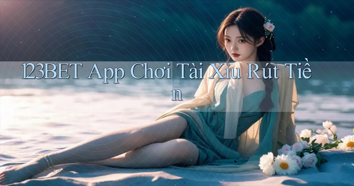 123bet app chơi tài xỉu rút tiền