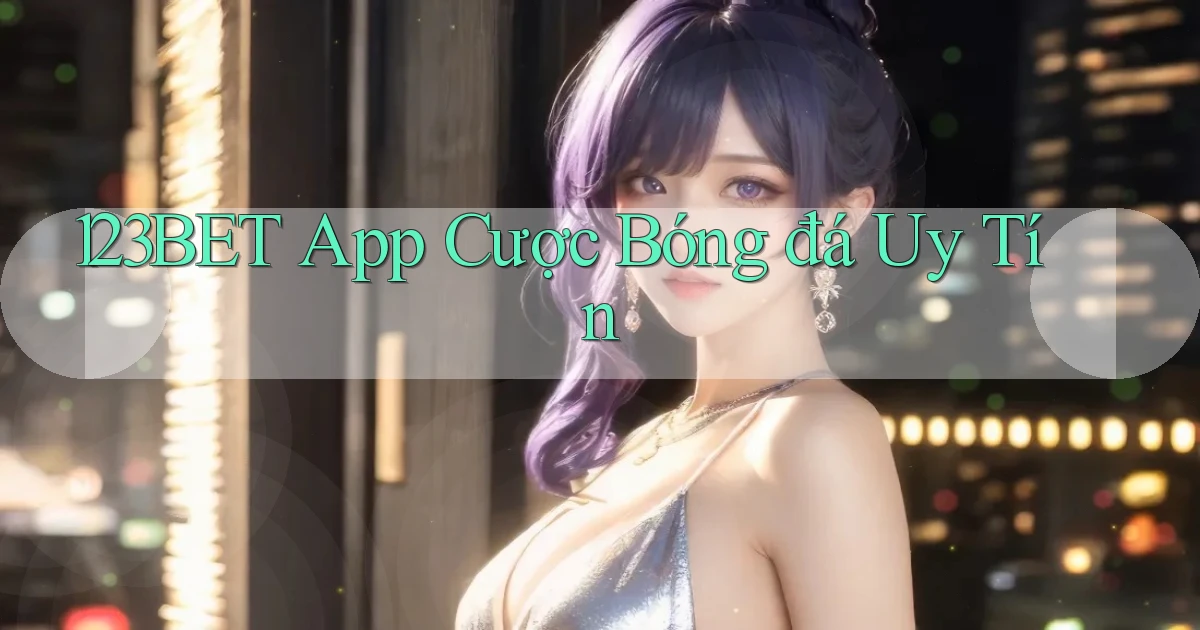 123bet app cược bóng đá uy tín
