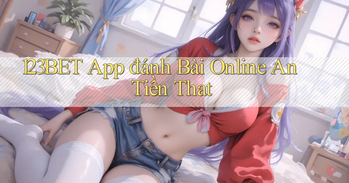 123bet app đánh bài online an tiền that