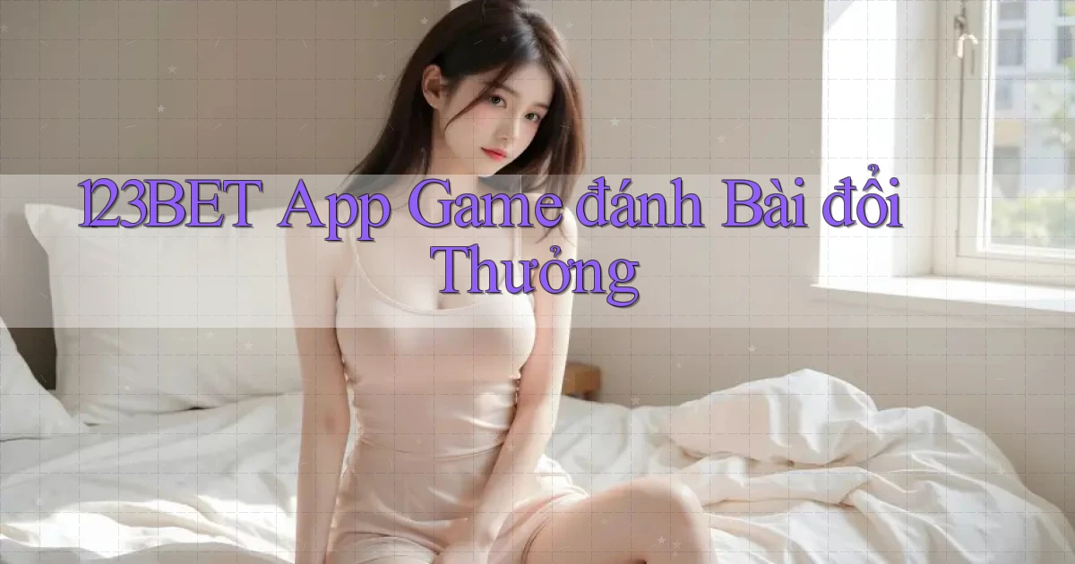 123bet app game đánh bài đổi thưởng
