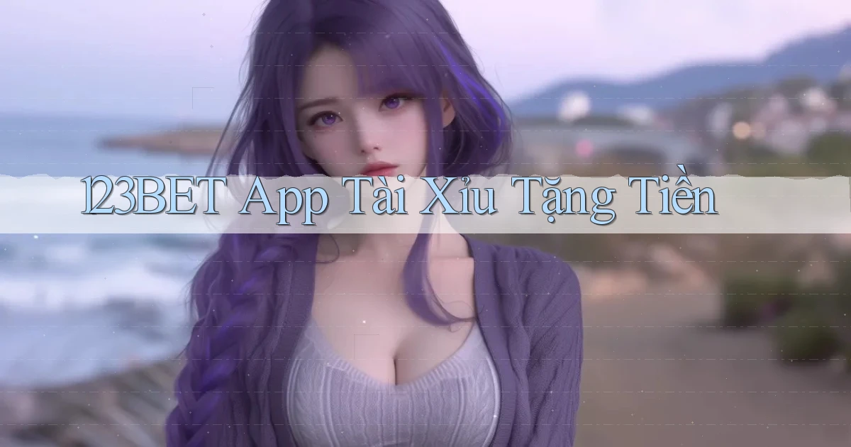 123bet app tài xỉu tặng tiền