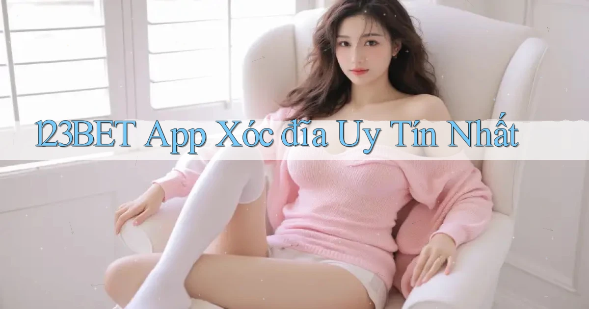 123bet app xóc đĩa uy tín nhất