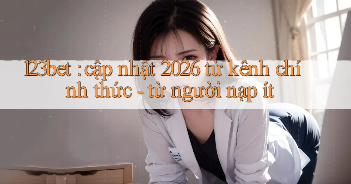 123bet cập nhật 2026 từ kênh chính thức   từ người nạp ít