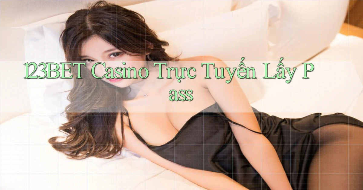 123bet casino trực tuyến lấy pass