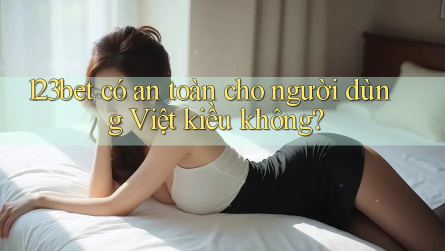 123bet có an toàn cho người dùng Việt kiều không?