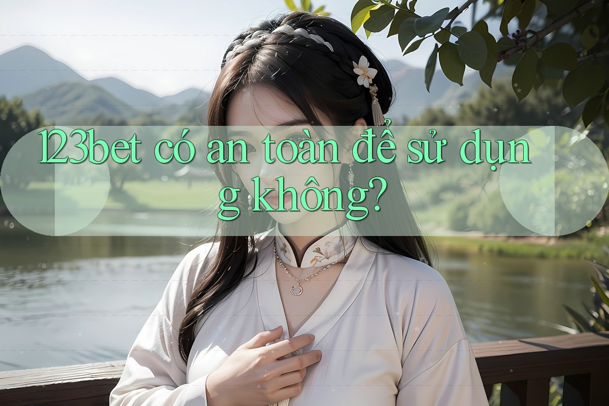 123bet có an toàn để sử dụng không?