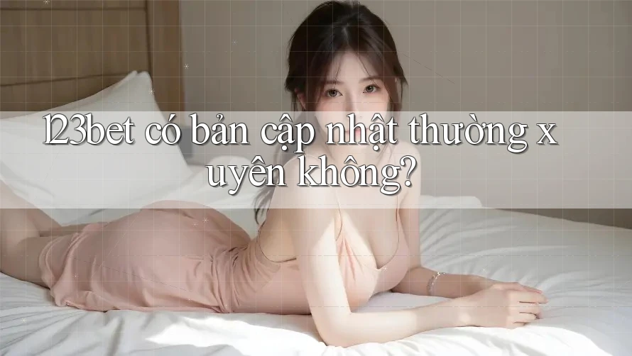 123bet có bản cập nhật thường xuyên không?