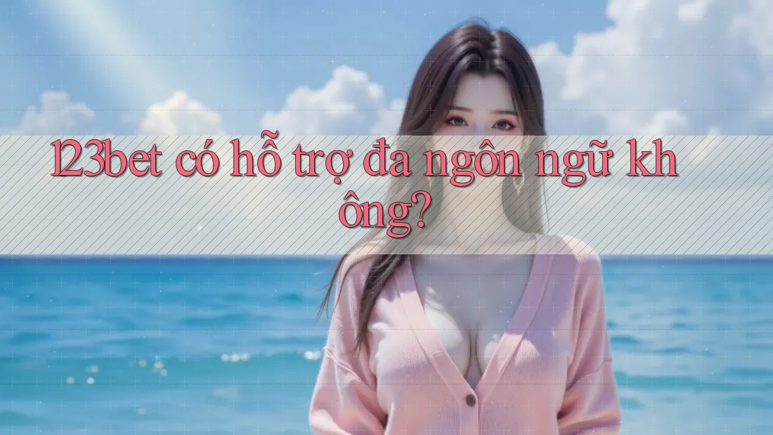 123bet có hỗ trợ đa ngôn ngữ không?