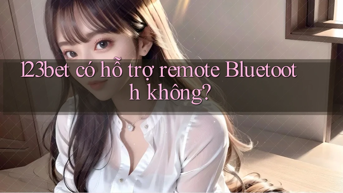123bet có hỗ trợ remote Bluetooth không?