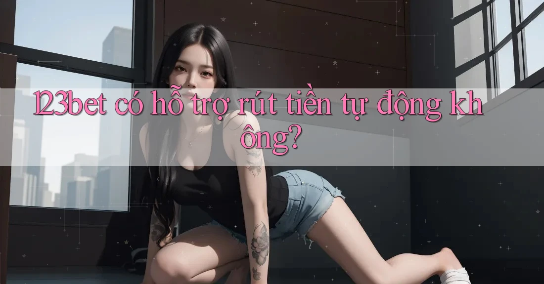 123bet có hỗ trợ rút tiền tự động không?