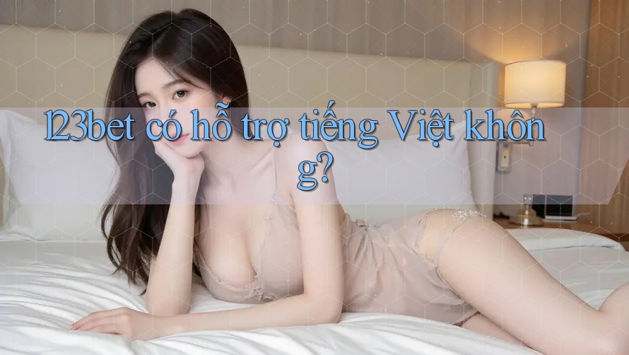 123bet có hỗ trợ tiếng Việt không?