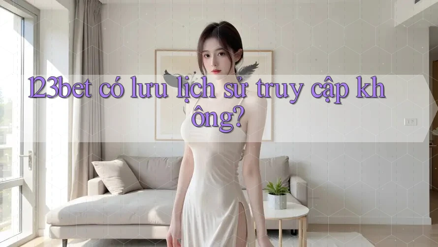 123bet có lưu lịch sử truy cập không?