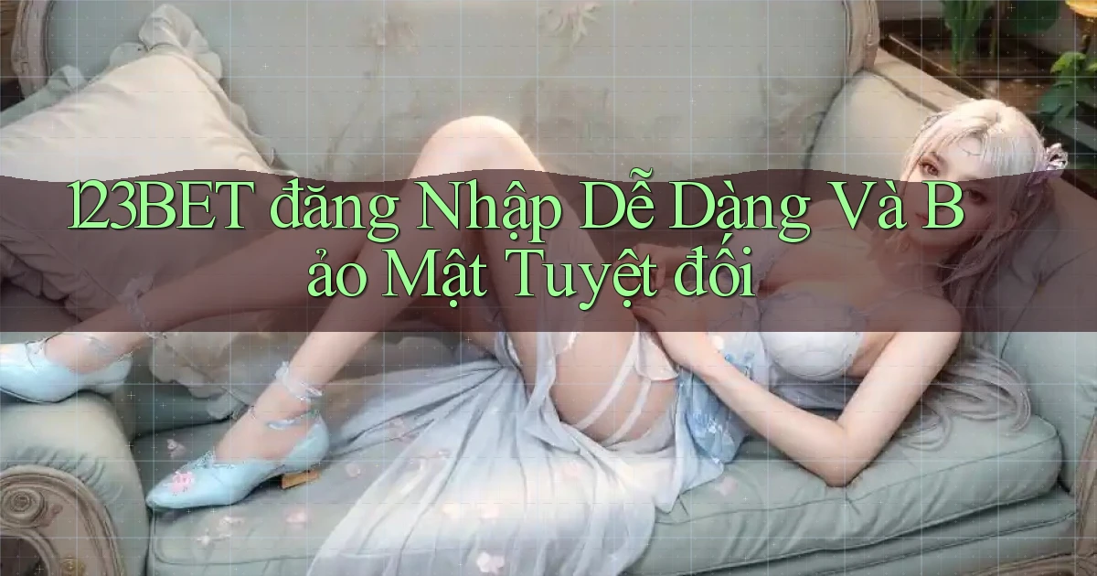 123bet  đăng nhập dễ dàng và bảo mật tuyệt đối
