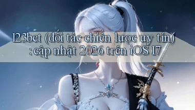 123bet (đối tác chiến lược uy tín) cập nhật 2026 trên iOS 17