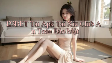 123bet  tải apk tài xỉu club an toàn bảo mật