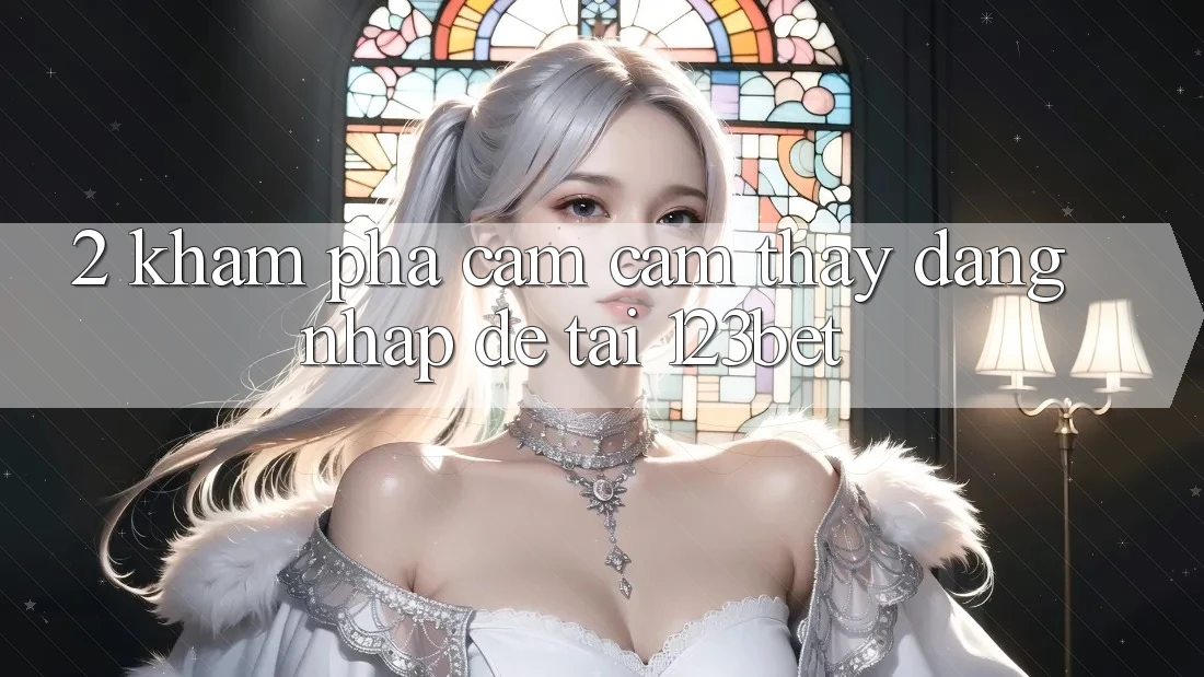 2. Khám Phá Cảm cảm thấy “Đăng nhập Dễ” Tại 123bet