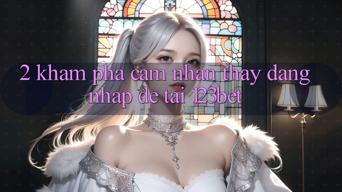2. Khám Phá Cảm nhận thấy “Đăng Nhập Dễ” Tại 123bet