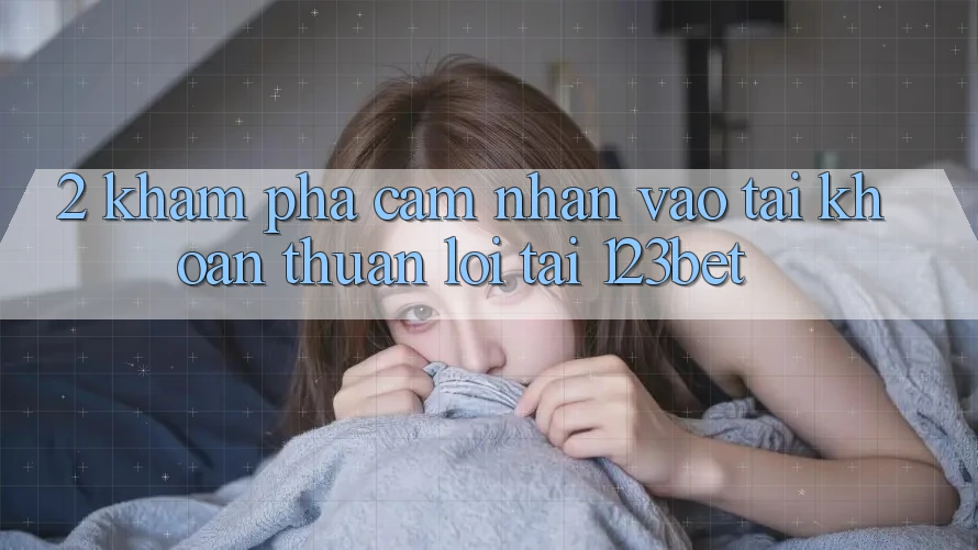 2. Khám Phá Cảm nhận “Vào tài khoản Thuận lợi” Tại 123bet