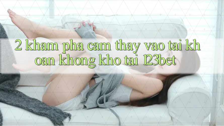 2. Khám Phá Cảm thấy “Vào tài khoản Không khó” Tại 123bet