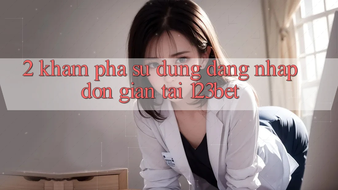 2. Khám Phá Sử dụng “Đăng Nhập Đơn giản” Tại 123bet
