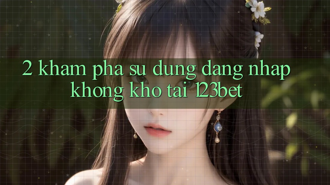2. Khám Phá Sử dụng “Đăng Nhập Không khó” Tại 123bet