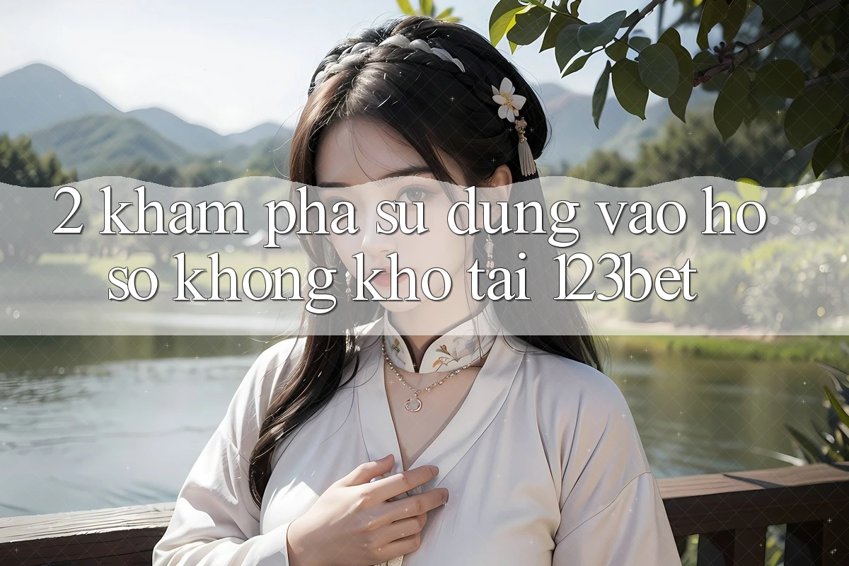 2. Khám Phá Sử dụng “Vào hồ sơ Không khó” Tại 123bet