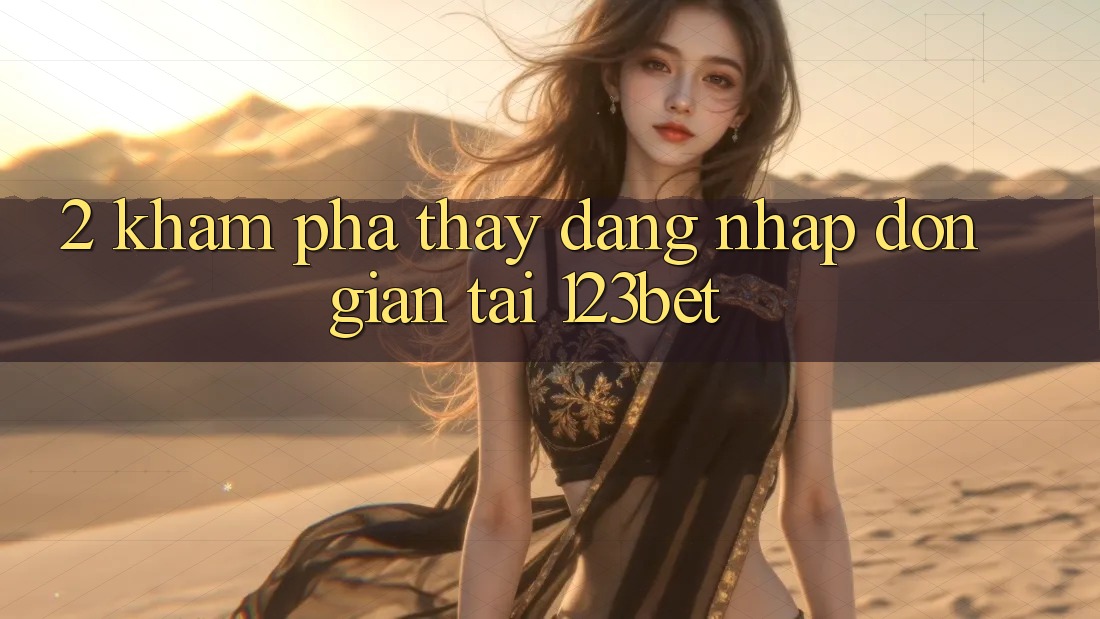 2. Khám Phá Thấy “Đăng Nhập Đơn giản” Tại 123bet