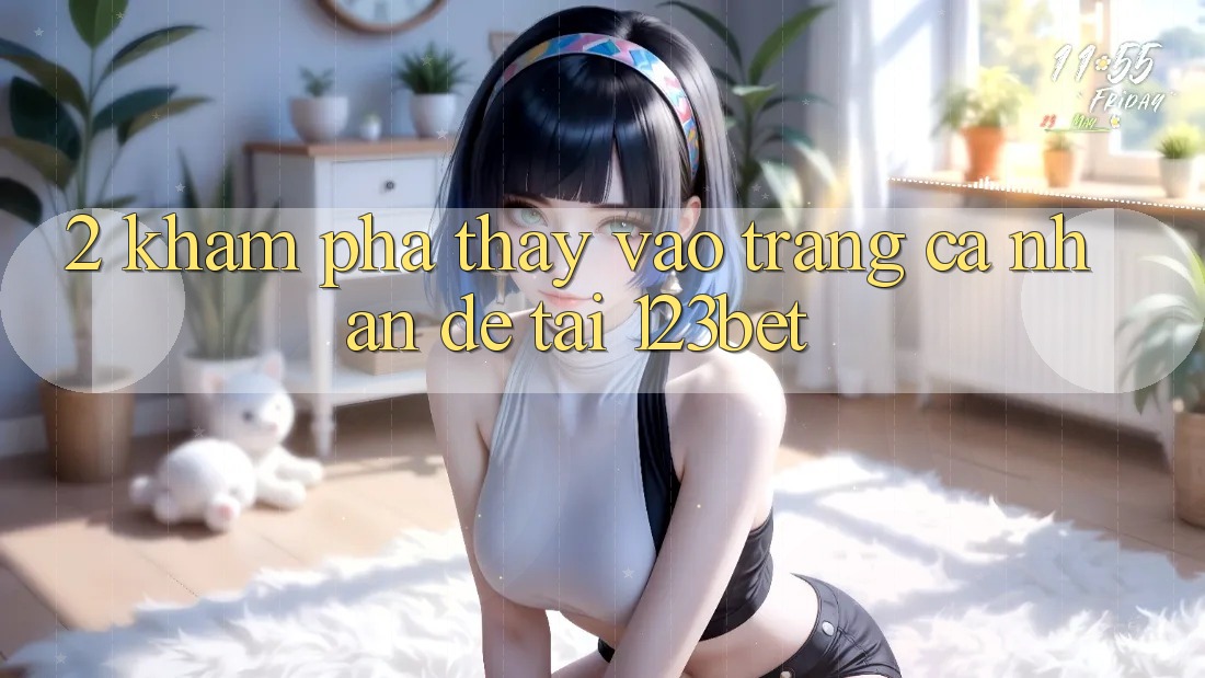 2. Khám Phá Thấy “Vào trang cá nhân Dễ” Tại 123bet
