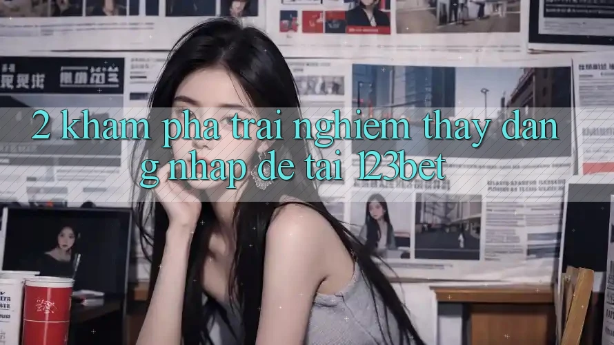 2. Khám Phá Trải nghiệm thấy “Đăng Nhập Dễ” Tại 123bet