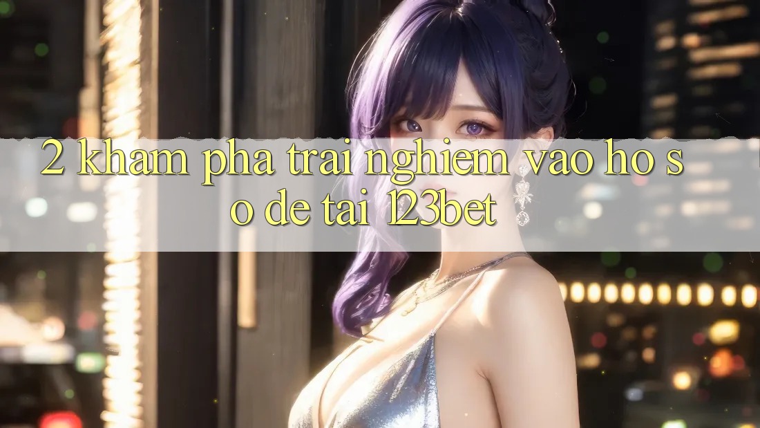 2. Khám Phá Trải Nghiệm “Vào hồ sơ Dễ” Tại 123bet