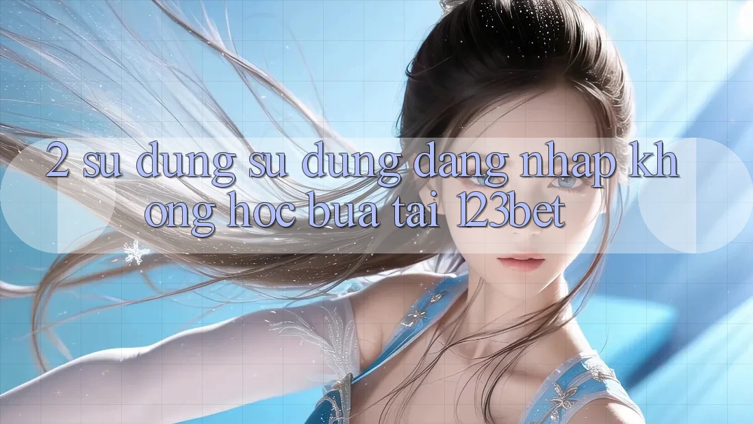2. Sử dụng Sử dụng “Đăng Nhập Không hóc búa” Tại 123bet