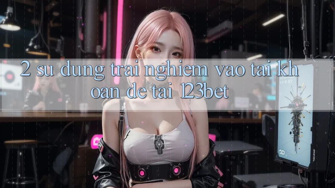 2. Sử dụng Trải Nghiệm “Vào tài khoản Dễ” Tại 123bet