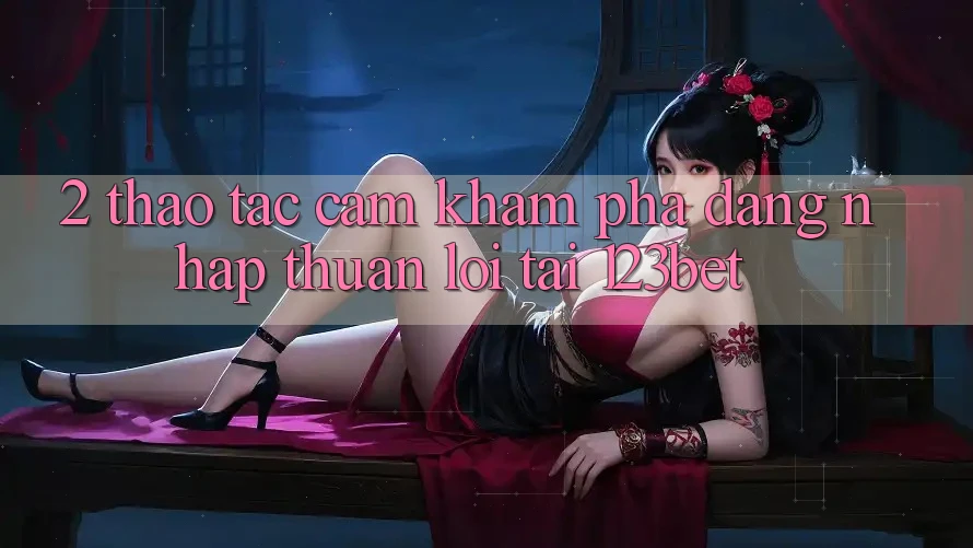 2. Thao tác Cảm khám phá “Đăng Nhập Thuận lợi” Tại 123bet