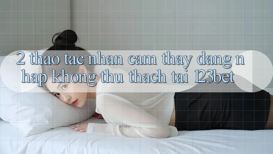 2. Thao tác Nhận cảm thấy “Đăng Nhập Không thử thách” Tại 123bet