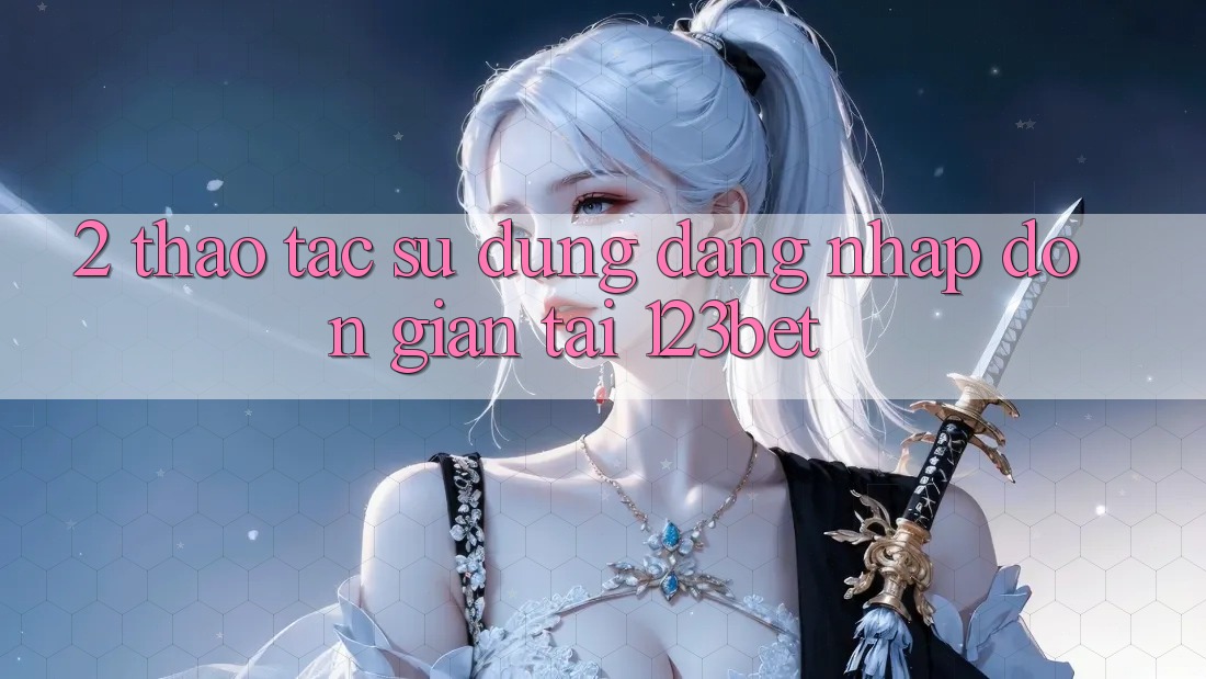 2. Thao tác Sử dụng “Đăng Nhập Đơn giản” Tại 123bet