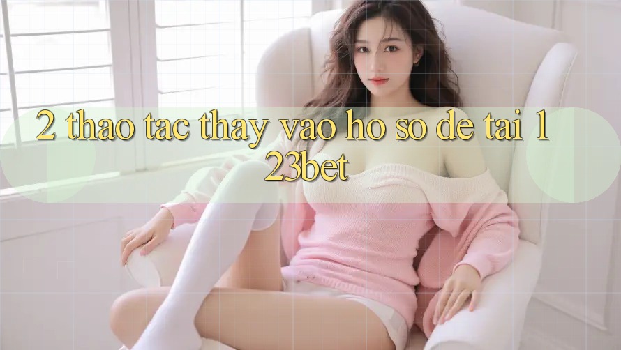 2. Thao tác Thấy “Vào hồ sơ Dễ” Tại 123bet