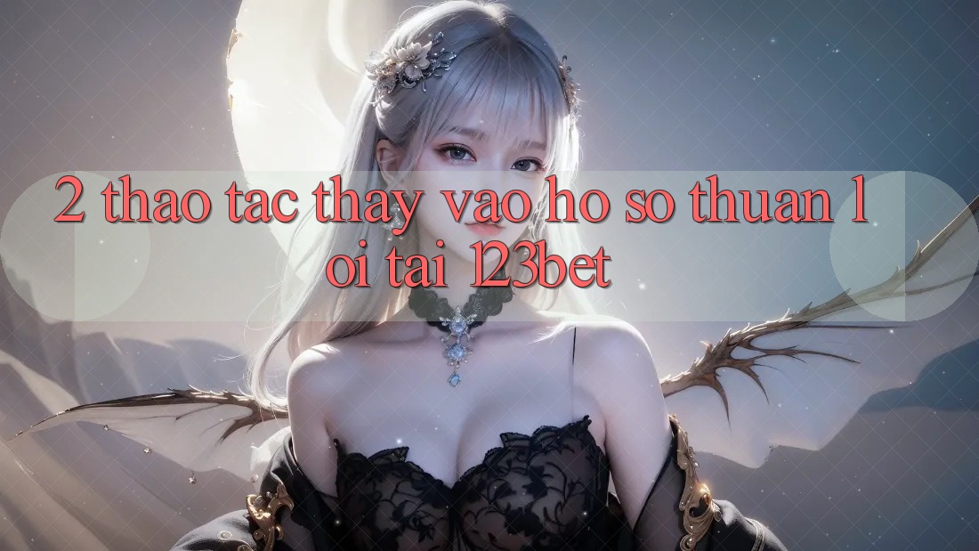 2. Thao tác Thấy “Vào hồ sơ Thuận lợi” Tại 123bet