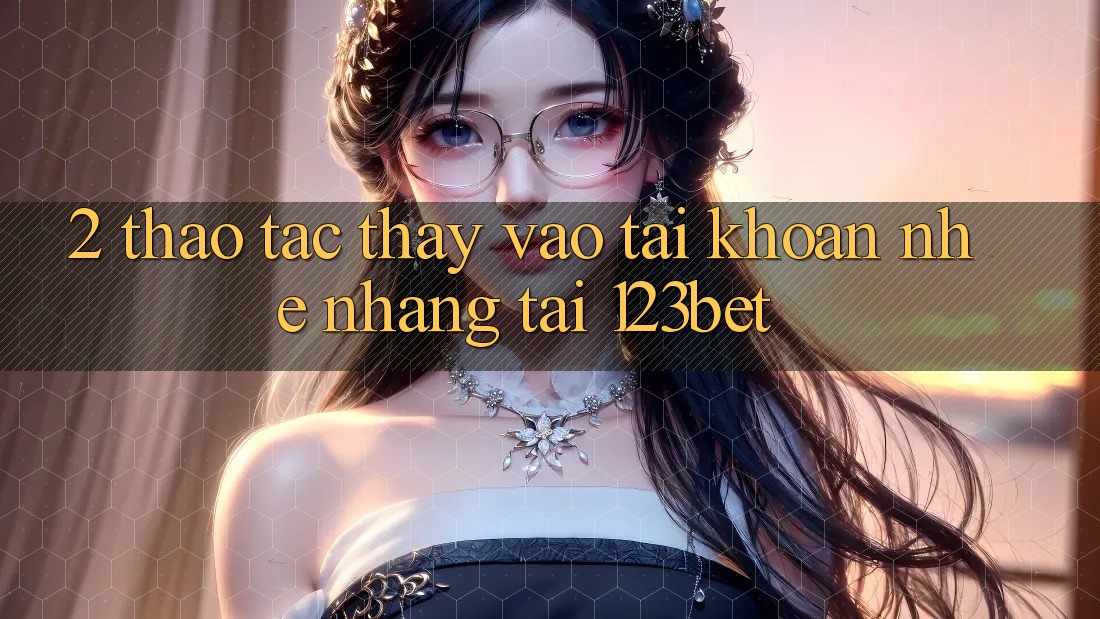 2. Thao tác Thấy “Vào tài khoản Nhẹ nhàng” Tại 123bet