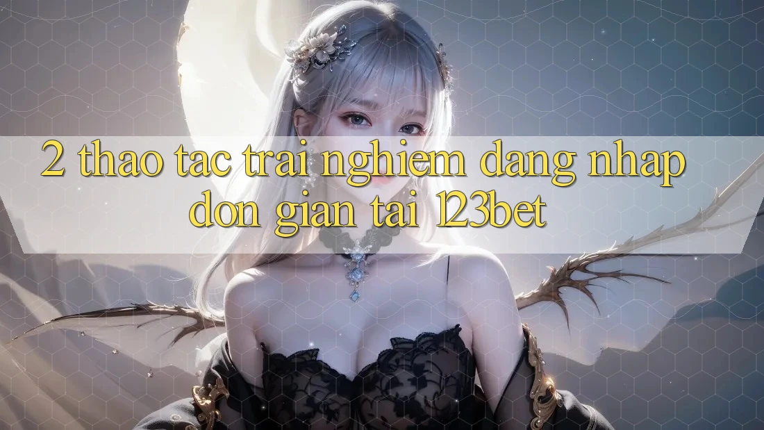 2. Thao tác Trải Nghiệm “Đăng nhập Đơn giản” Tại 123bet