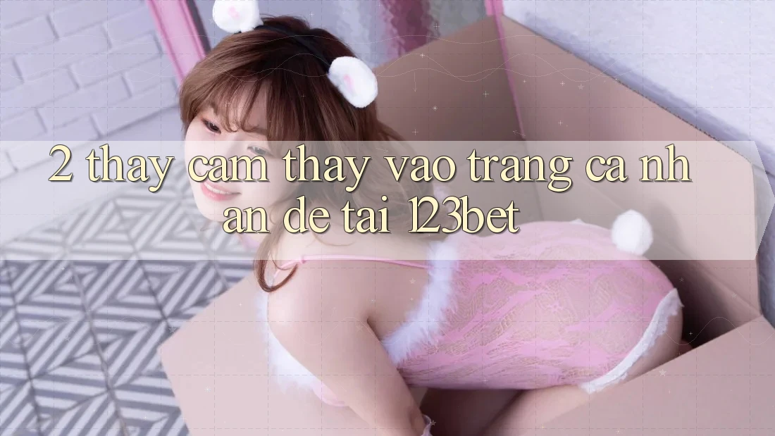 2. Thấy Cảm thấy “Vào trang cá nhân Dễ” Tại 123bet