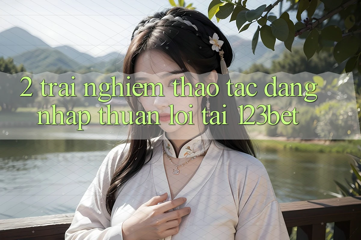 2. Trải nghiệm Thao tác “Đăng Nhập Thuận lợi” Tại 123bet