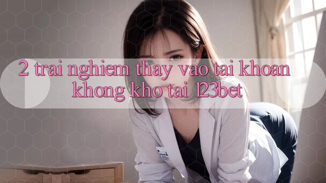 2. Trải nghiệm Thấy “Vào tài khoản Không khó” Tại 123bet