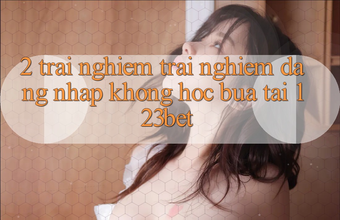 2. Trải nghiệm Trải Nghiệm “Đăng Nhập Không hóc búa” Tại 123bet