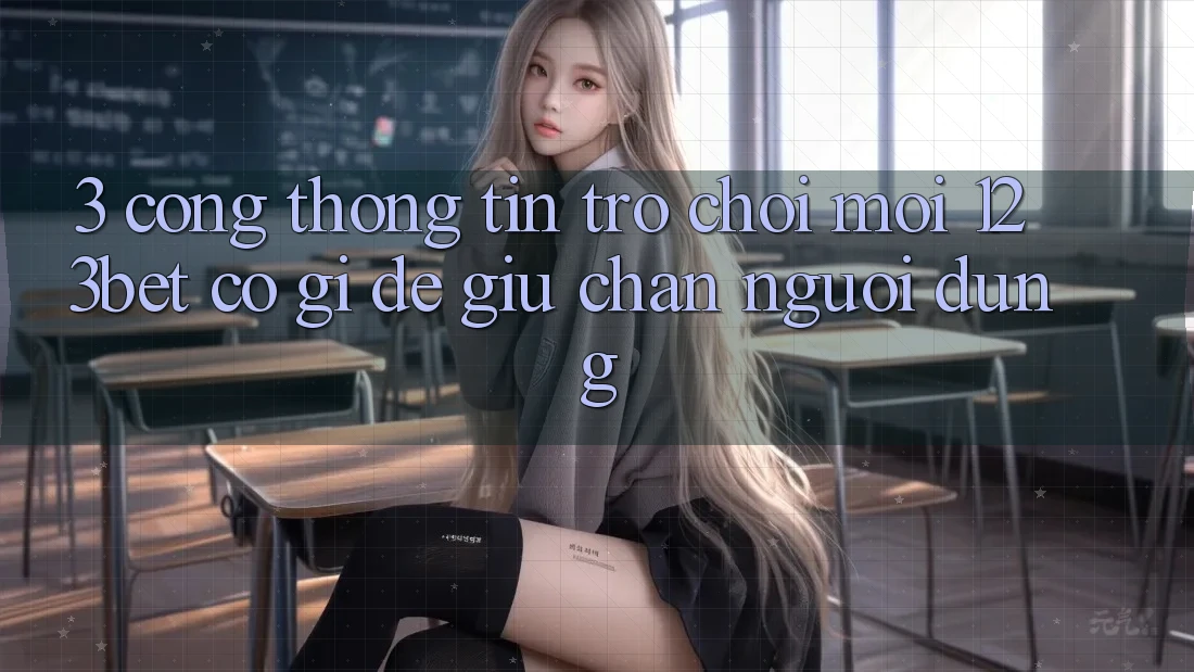 3. Cổng thông tin Trò chơi Mới 123bet Có Gì Để Giữ Chân Người dùng?