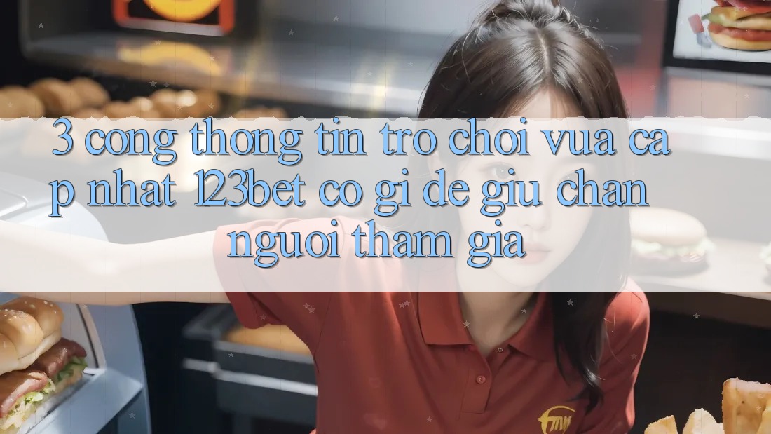 3. Cổng thông tin Trò chơi Vừa cập nhật 123bet Có Gì Để Giữ Chân Người tham gia?