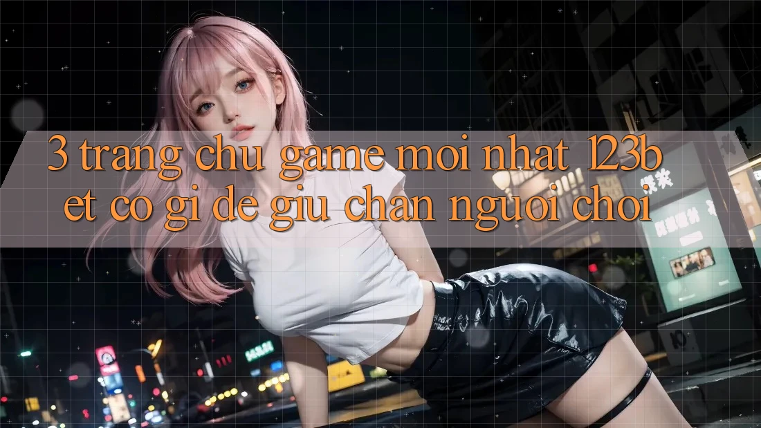 3. Trang chủ Game Mới nhất 123bet Có Gì Để Giữ Chân Người Chơi?