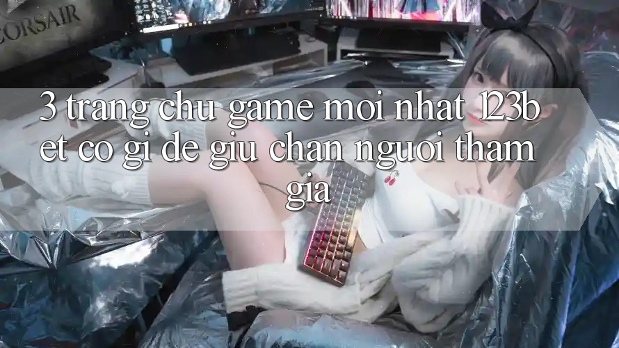 3. Trang chủ Game Mới nhất 123bet Có Gì Để Giữ Chân Người tham gia?