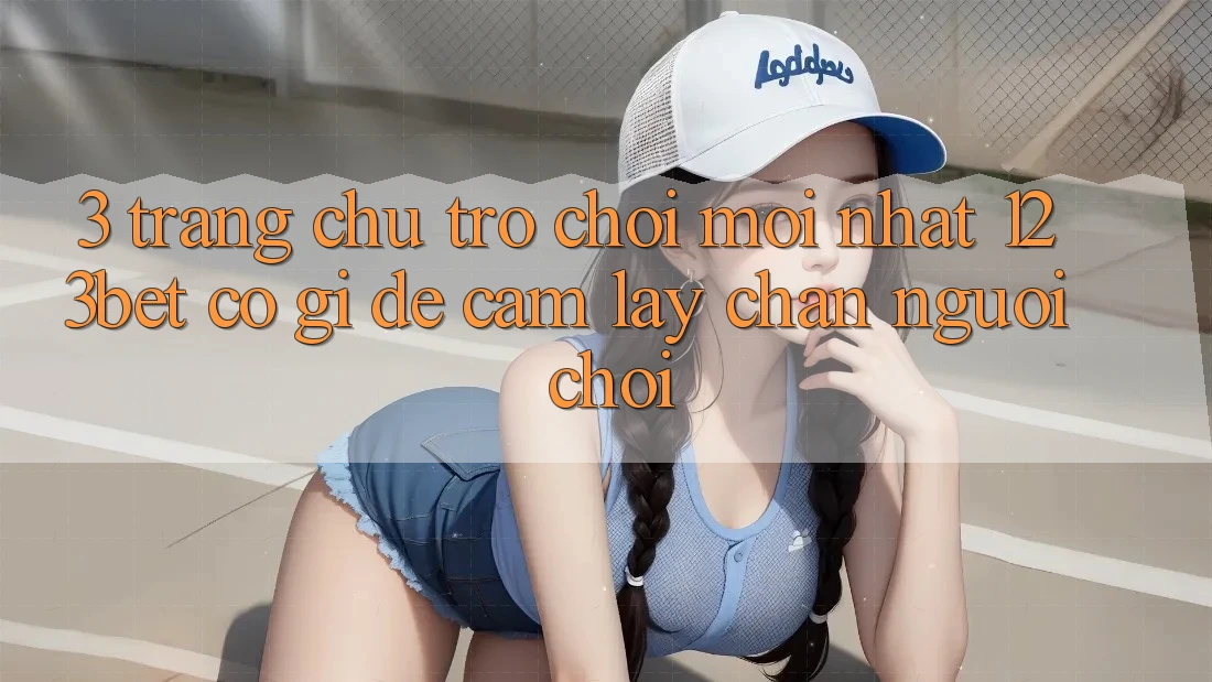 3. Trang chủ Trò chơi Mới nhất 123bet Có Gì Để Cầm lấy Chân Người Chơi?